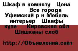 Шкаф в комнату › Цена ­ 8 000 - Все города, Уфимский р-н Мебель, интерьер » Шкафы, купе   . Кировская обл.,Шишканы слоб.